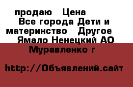 продаю › Цена ­ 250 - Все города Дети и материнство » Другое   . Ямало-Ненецкий АО,Муравленко г.